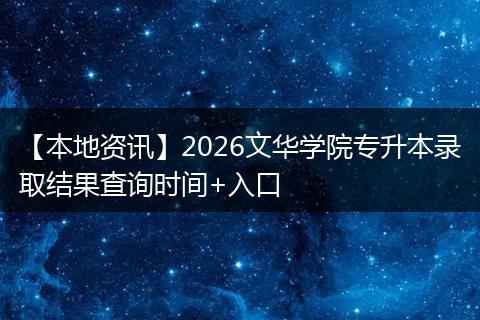 【本地资讯】2026文华学院专升本录取结果查询时间+入口