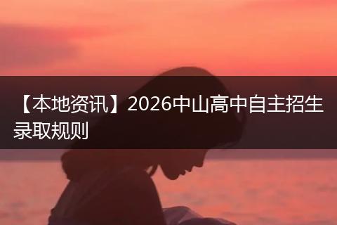 【本地资讯】2026中山高中自主招生录取规则