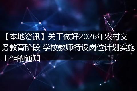 【本地资讯】关于做好2026年农村义务教育阶段 学校教师特设岗位计划实施工作的通知