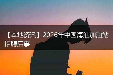 【本地资讯】2026年中国海油加油站招聘启事
