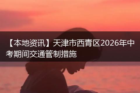 【本地资讯】天津市西青区2026年中考期间交通管制措施