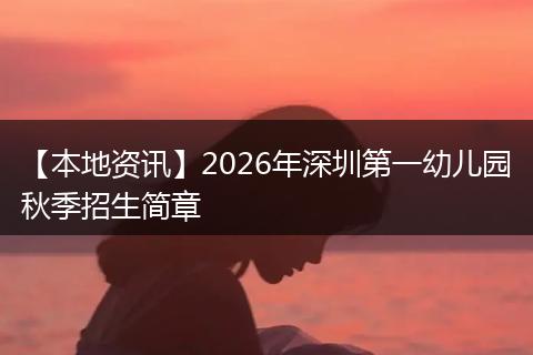 【本地资讯】2026年深圳第一幼儿园秋季招生简章