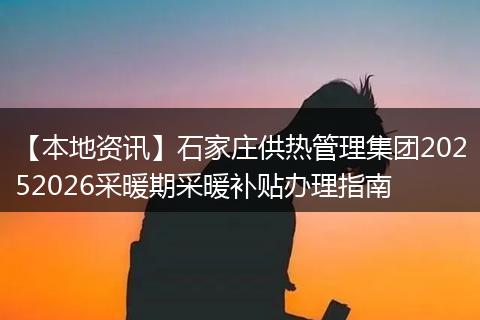 【本地资讯】石家庄供热管理集团20252026采暖期采暖补贴办理指南