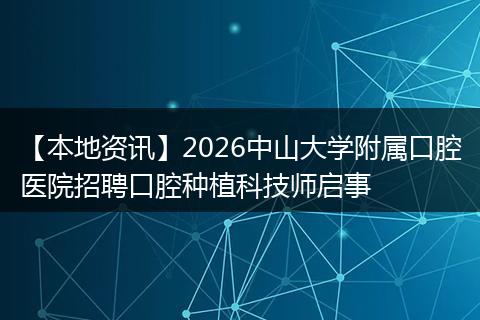 【本地资讯】2026中山大学附属口腔医院招聘口腔种植科技师启事
