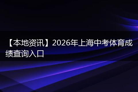 【本地资讯】2026年上海中考体育成绩查询入口