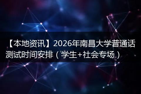 【本地资讯】2026年南昌大学普通话测试时间安排（学生+社会专场）