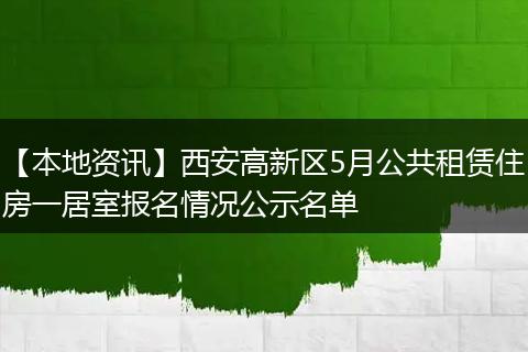 【本地资讯】西安高新区5月公共租赁住房一居室报名情况公示名单