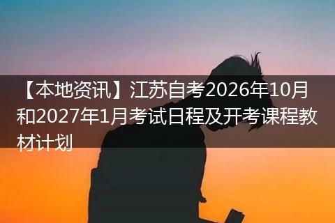 【本地资讯】江苏自考2026年10月和2027年1月考试日程及开考课程教材计划