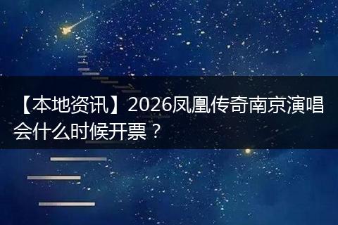 【本地资讯】2026凤凰传奇南京演唱会什么时候开票？