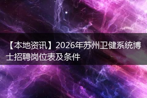【本地资讯】2026年苏州卫健系统博士招聘岗位表及条件