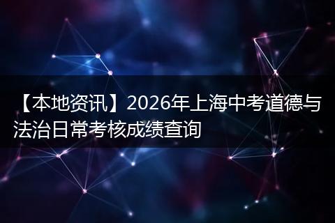 【本地资讯】2026年上海中考道德与法治日常考核成绩查询