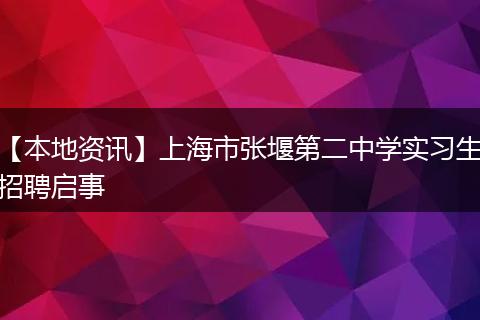 【本地资讯】上海市张堰第二中学实习生招聘启事