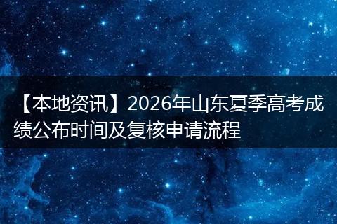 【本地资讯】2026年山东夏季高考成绩公布时间及复核申请流程