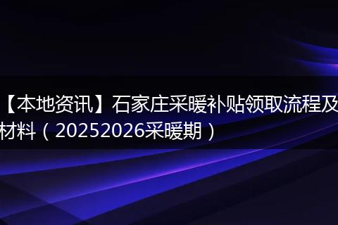 【本地资讯】石家庄采暖补贴领取流程及材料（20252026采暖期）