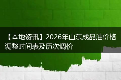 【本地资讯】2026年山东成品油价格调整时间表及历次调价