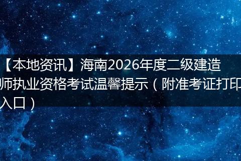 【本地资讯】海南2026年度二级建造师执业资格考试温馨提示（附准考证打印入口）