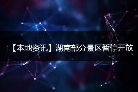 【本地资讯】湖南部分景区暂停开放