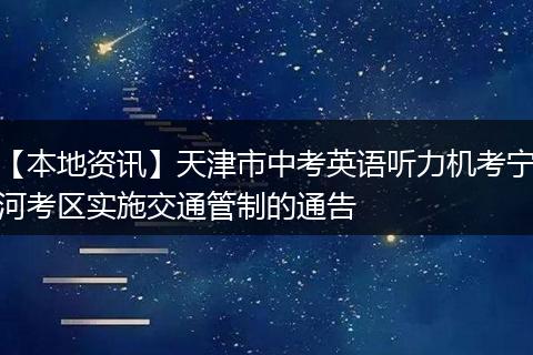 【本地资讯】天津市中考英语听力机考宁河考区实施交通管制的通告