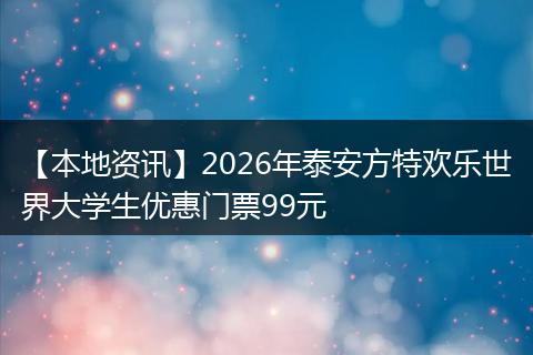 【本地资讯】2026年泰安方特欢乐世界大学生优惠门票99元