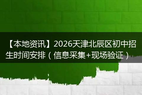 【本地资讯】2026天津北辰区初中招生时间安排（信息采集+现场验证）