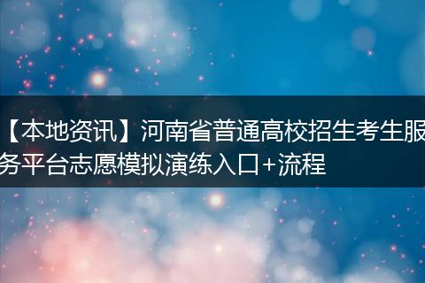 【本地资讯】河南省普通高校招生考生服务平台志愿模拟演练入口+流程