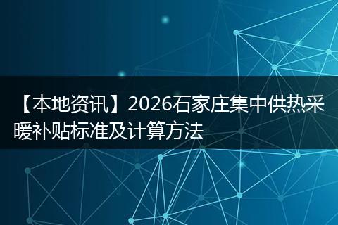 【本地资讯】2026石家庄集中供热采暖补贴标准及计算方法