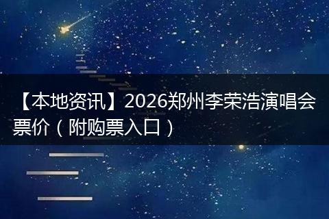 【本地资讯】2026郑州李荣浩演唱会票价（附购票入口）