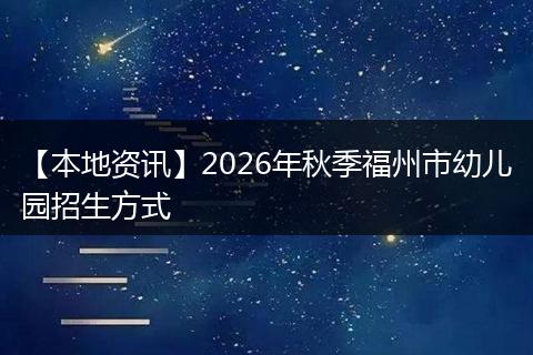 【本地资讯】2026年秋季福州市幼儿园招生方式