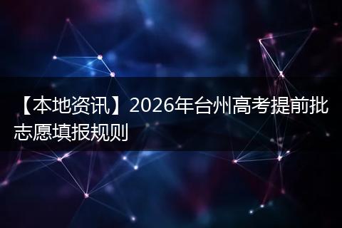【本地资讯】2026年台州高考提前批志愿填报规则