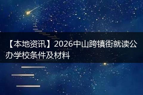【本地资讯】2026中山跨镇街就读公办学校条件及材料