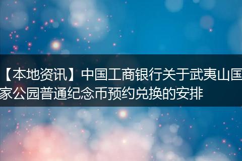 【本地资讯】中国工商银行关于武夷山国家公园普通纪念币预约兑换的安排