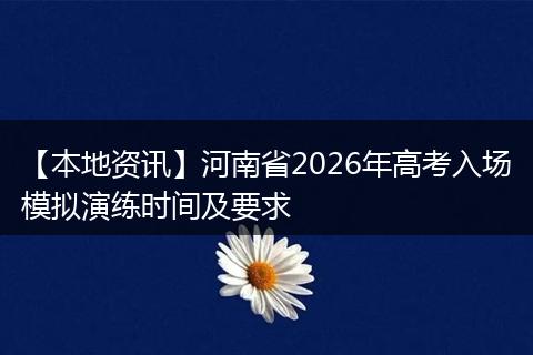 【本地资讯】河南省2026年高考入场模拟演练时间及要求