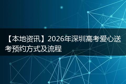 【本地资讯】2026年深圳高考爱心送考预约方式及流程