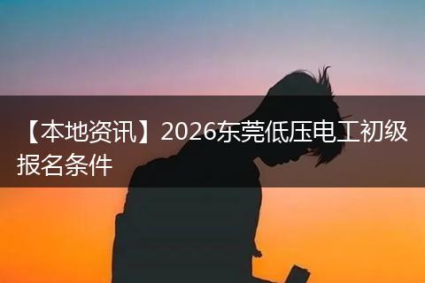 【本地资讯】2026东莞低压电工初级报名条件