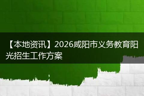 【本地资讯】2026咸阳市义务教育阳光招生工作方案