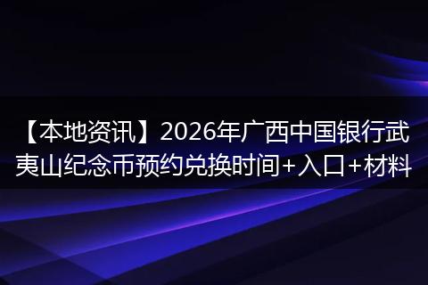 【本地资讯】2026年广西中国银行武夷山纪念币预约兑换时间+入口+材料