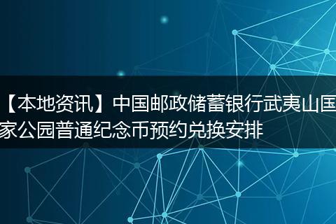 【本地资讯】中国邮政储蓄银行武夷山国家公园普通纪念币预约兑换安排