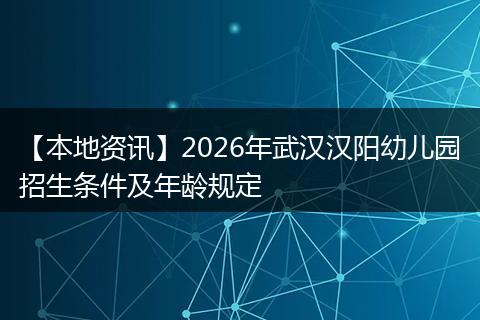 【本地资讯】2026年武汉汉阳幼儿园招生条件及年龄规定
