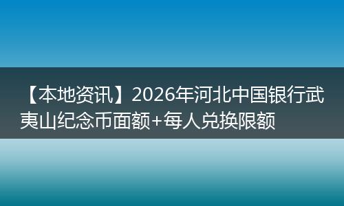 【本地资讯】2026年河北中国银行武夷山纪念币面额+每人兑换限额