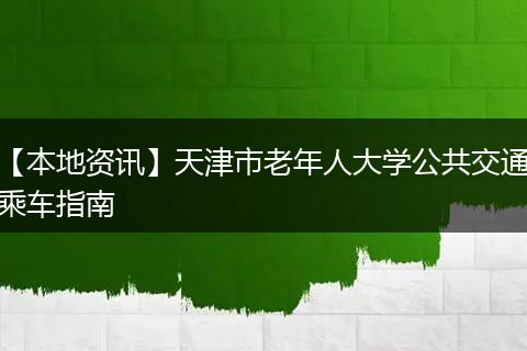 【本地资讯】天津市老年人大学公共交通乘车指南