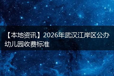 【本地资讯】2026年武汉江岸区公办幼儿园收费标准