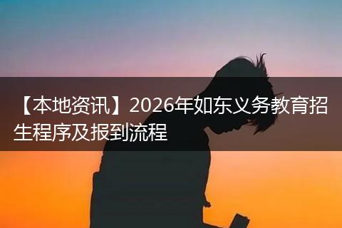 【本地资讯】2026年如东义务教育招生程序及报到流程