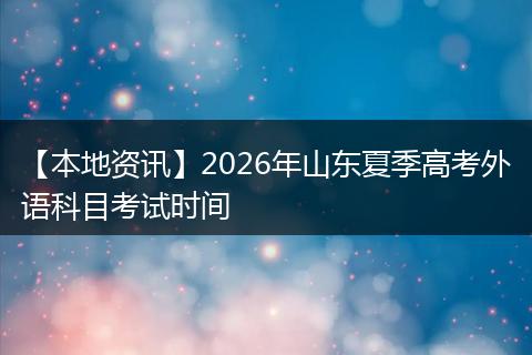 【本地资讯】2026年山东夏季高考外语科目考试时间