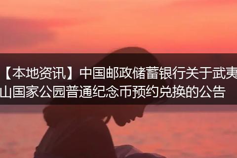 【本地资讯】中国邮政储蓄银行关于武夷山国家公园普通纪念币预约兑换的公告