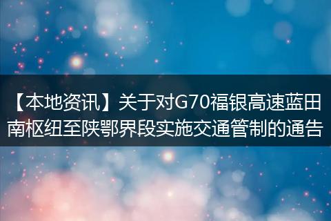 【本地资讯】关于对G70福银高速蓝田南枢纽至陕鄂界段实施交通管制的通告