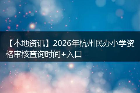 【本地资讯】2026年杭州民办小学资格审核查询时间+入口