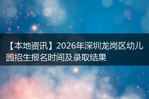 【本地资讯】2026年深圳龙岗区幼儿园招生报名时间及录取结果