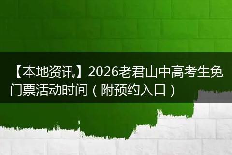 【本地资讯】2026老君山中高考生免门票活动时间（附预约入口）
