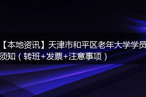 【本地资讯】天津市和平区老年大学学员须知（转班+发票+注意事项）
