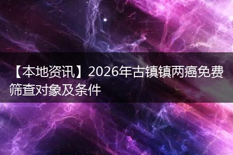 【本地资讯】2026年古镇镇两癌免费筛查对象及条件
